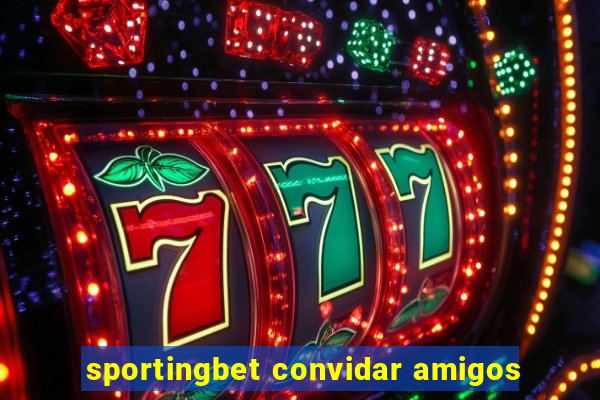 sportingbet convidar amigos